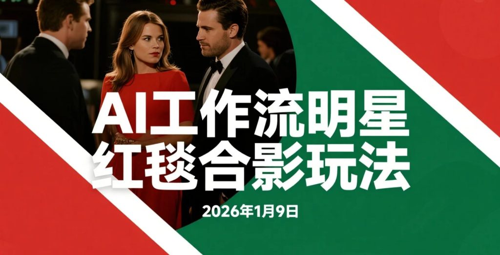 【2026.01.09】用 Coze 工作流拆解明星红毯合影玩法,从创意到落地的实操变现思路-老高项目网