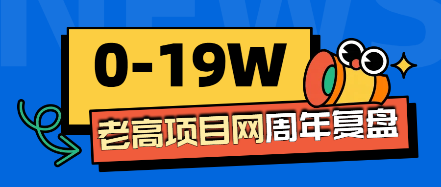 从0到19W，我用一年时间是怎么做到的 | 【老高项目网】运营周年复盘