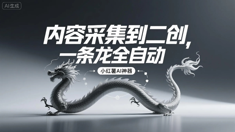 小红书AI神器：内容采集到二创，一条龙全自动