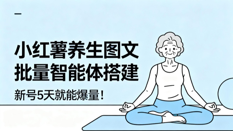 小红书养生图文批量智能体搭建：新号5天就能爆量！