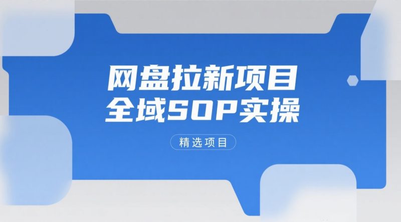 【精选项目】网盘拉新项目全域SOP实操落地教程-老高项目网