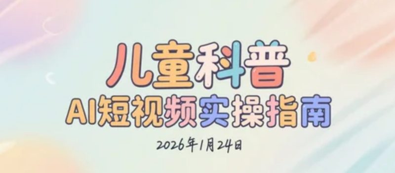 【2026.01.24】儿童科普AI视频实操变现思路拆解:安全防范题材切入,小白也能落地执行-老高项目网