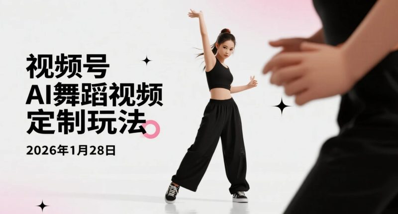 【2026.01.28】视频号AI舞蹈变现实操拆解：无需出镜，打造中老年流量内容模型-老高项目网