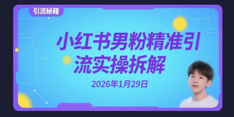 【2026.01.29】小红书男粉精准引流实操拆解，0成本起步日更放大私域流量-老高项目网