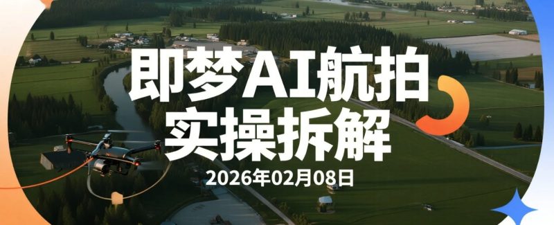 【2026.02.08】即梦AI航拍实操拆解：无需无人机，用AI生成质感大片的变现思路-老高项目网