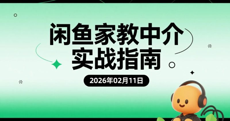 【2026.02.11】闲鱼家教中介项目系列学习视频：获客逻辑、匹配流程与长期运营-老高项目网