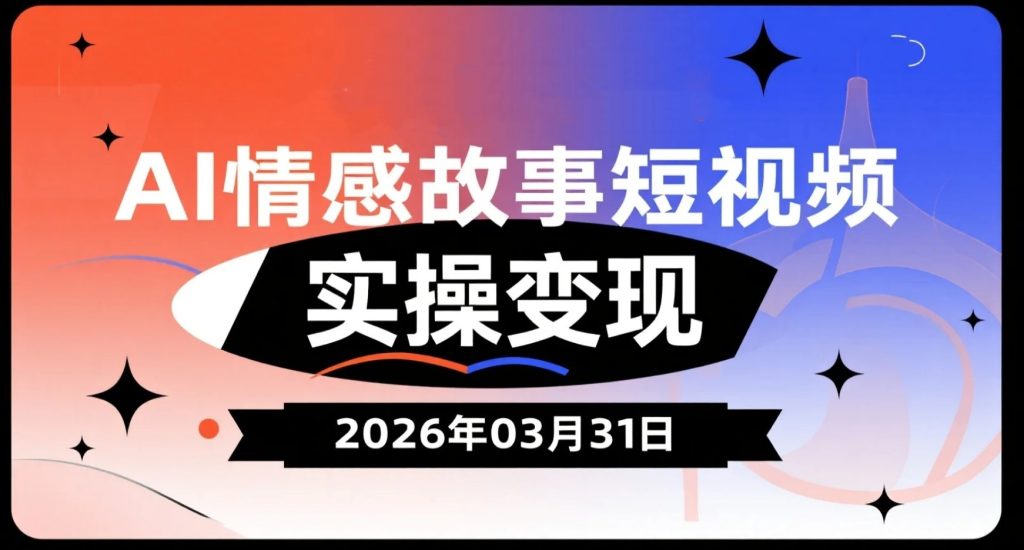 【2026.03.31】AI情感故事短视频实操变现：MJ绘图+声音处理+剪辑全流程内容拆解-老高项目网