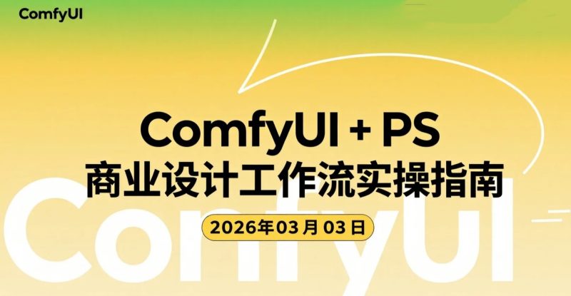 【2026.03.03】ComfyUI + PS 商业设计工作流实操研究，AI绘画变现方向整合方案-老高项目网