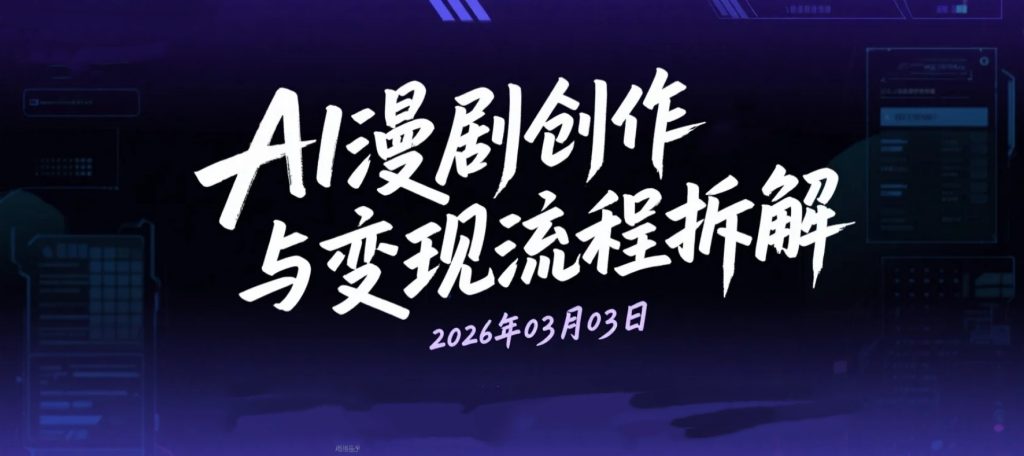【2026.03.03】AI漫剧创作与变现流程拆解：从剧本生成到内容发布的完整实操资料合集-老高项目网