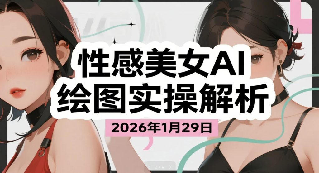 【2026.01.29】性感美女AI 绘图实操解析：高质量出图与提示词拆解-老高项目网