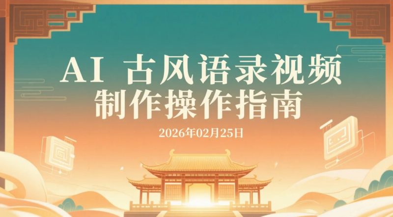 【2026.02.25】AI古风语录视频制作操作指南，轻松提升流量与互动-老高项目网