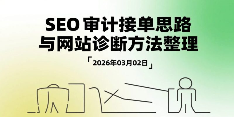 【2026.03.02】SEO审计接单思路与网站诊断方法整理：从问题排查到优化策略的完整分析流程-老高项目网