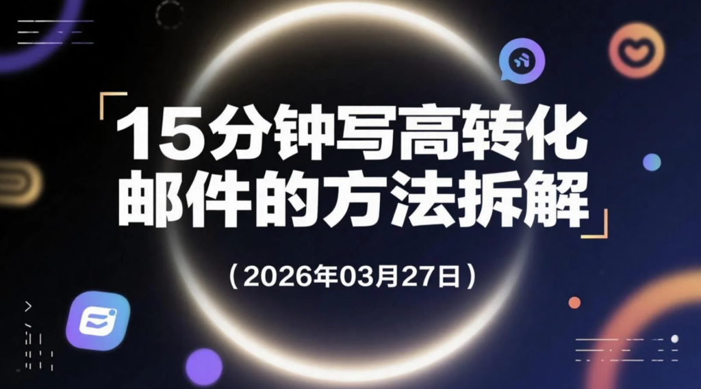 【2026.03.27】15分钟写高转化邮件的方法拆解：四步公式+故事写作思路，适合副业变现提升转化-老高项目网