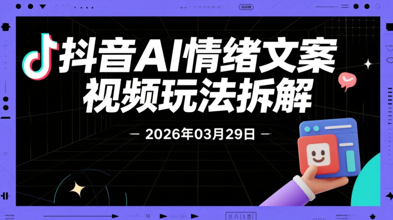 【2026.03.29】抖音AI情绪文案视频玩法拆解,低门槛起号与创作分成路径指南-老高项目网