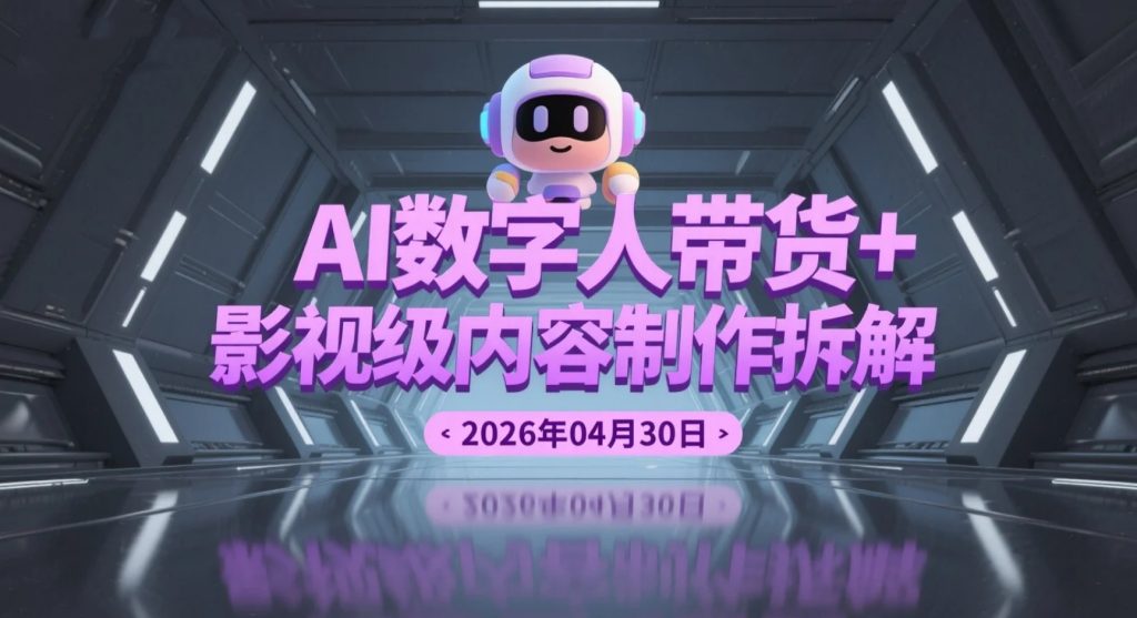 【2026.04.30】AI数字人带货+影视级内容制作拆解｜Seedance 2.0多场景变现路径-老高项目网