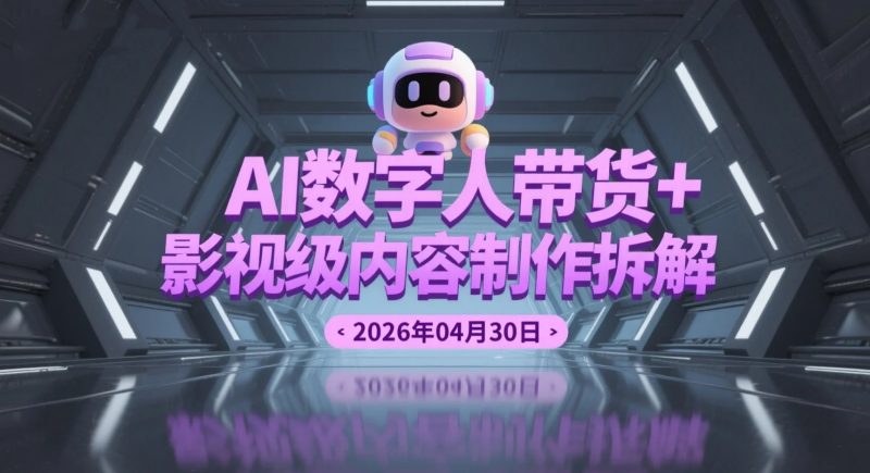 【2026.04.30】AI数字人带货+影视级内容制作拆解｜Seedance 2.0多场景变现路径-老高项目网