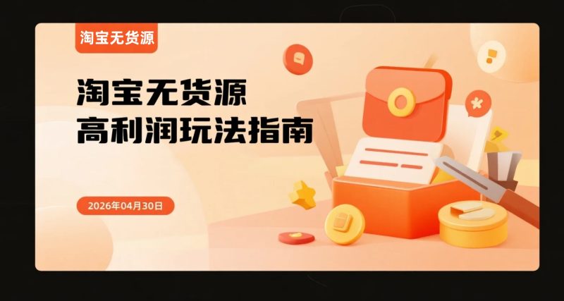 【2026.04.30】淘宝无货源高利润玩法指南丨五大核心思路+AI生图实现差异化与溢价路径-老高项目网