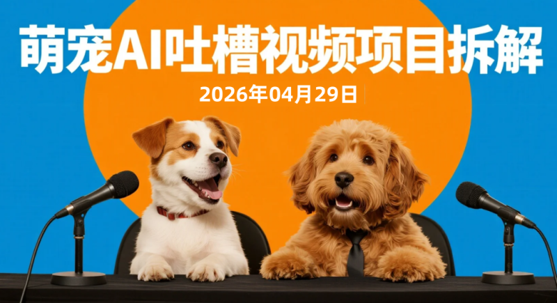 【2026.04.29】萌宠AI吐槽视频项目拆解丨豆包+即梦低门槛起号与变现路径-老高项目网