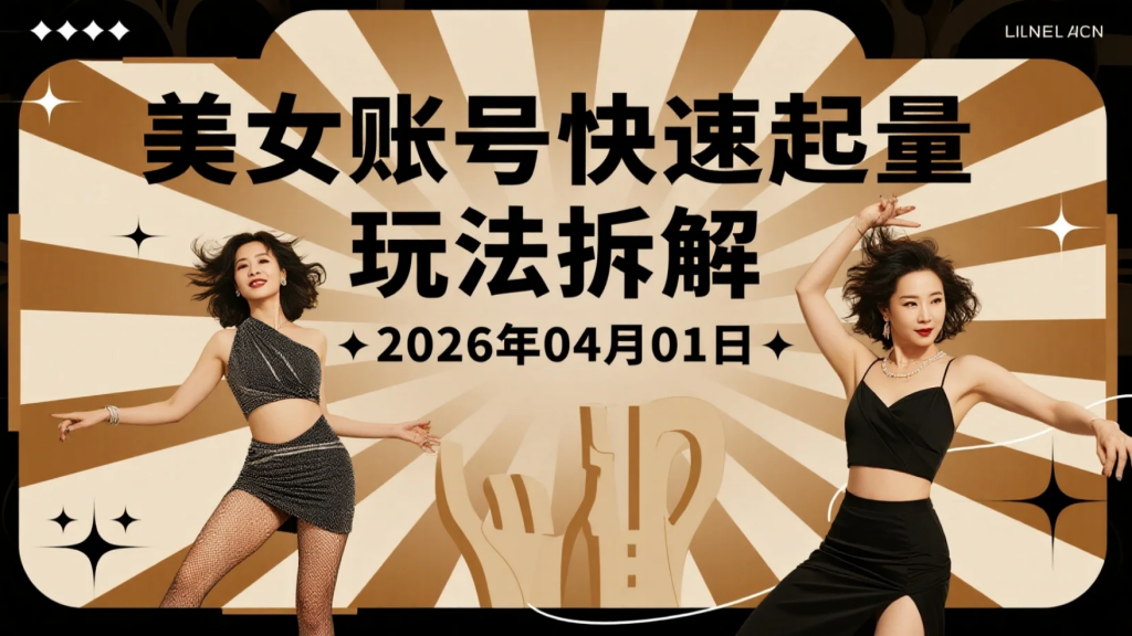 【2026.04.01】美女账号快速起量玩法拆解：多平台通用的内容策略与涨粉路径-老高项目网