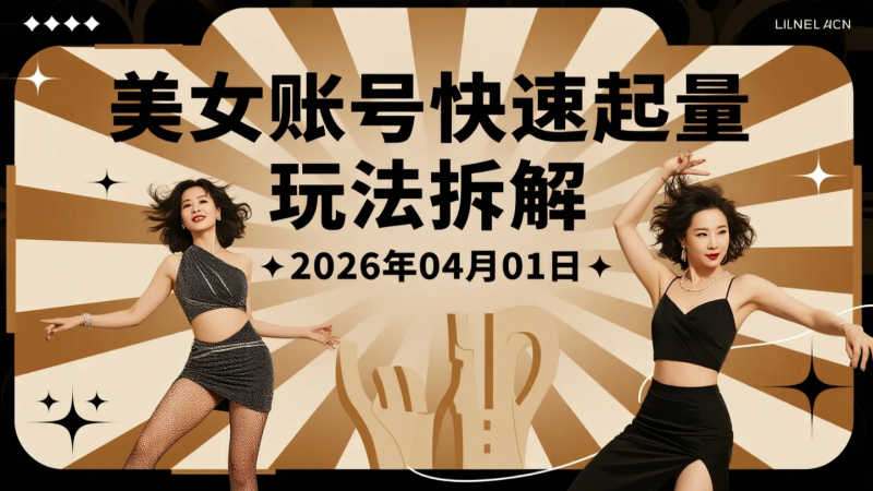 【2026.04.01】美女账号快速起量玩法拆解：多平台通用的内容策略与涨粉路径-老高项目网