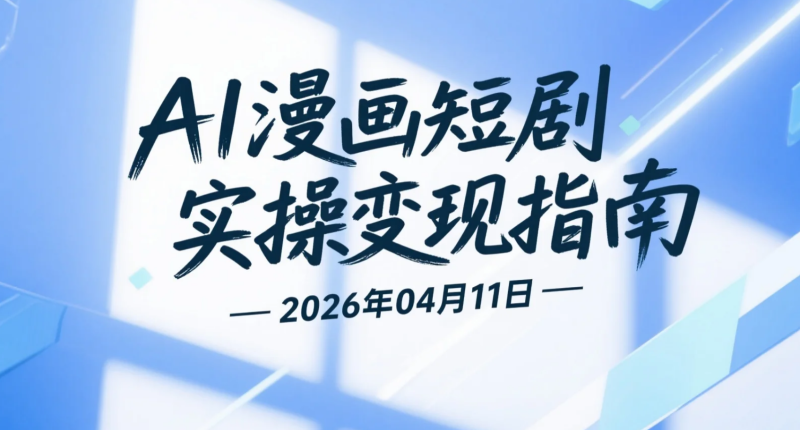 【2026.04.11】AI漫画短剧实操变现指南：零基础掌握海螺/即梦/MJ，从小说到成片流程拆解-老高项目网