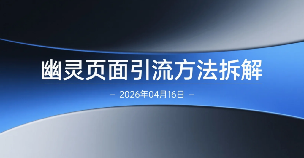 【2026.04.16】幽灵页面引流方法拆解：零成本布局细分海外流量的实操-老高项目网
