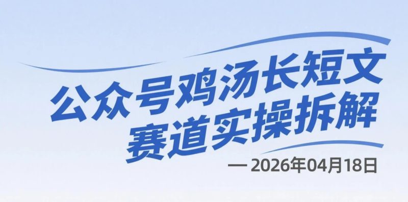 【2026.04.18】公众号鸡汤长短文赛道实操拆解：稳定流量与高互动变现路径-老高项目网