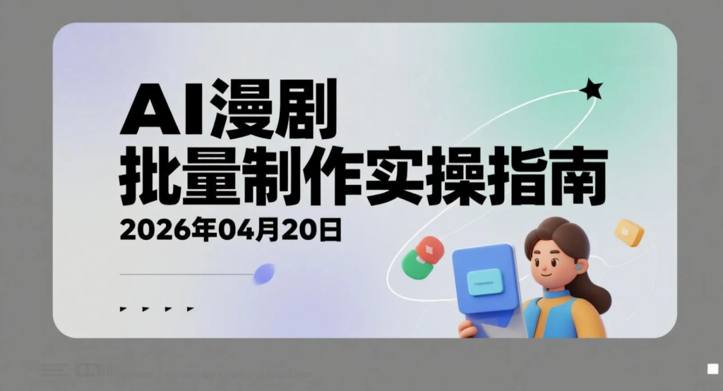 【2026.04.20】AI漫剧批量制作实操指南：从角色设定到成片输出的完整变现路径-老高项目网