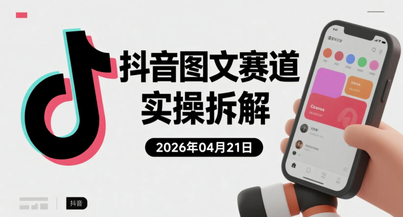 【2026.04.21】抖音图文赛道实操拆解：低门槛起号与流量转化思路整理-老高项目网