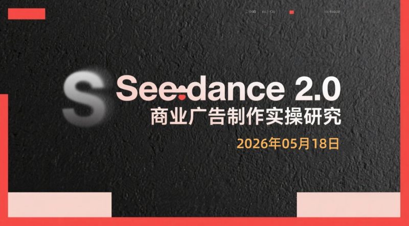 【2026.05.18】Seedance 2.0商业广告制作实操研究-老高项目网