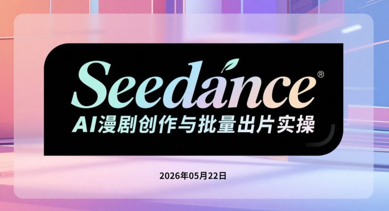 【2026.05.22】Seedance AI漫剧创作与批量出片实操:小说改编、角色统一与短视频变现流程解析-老高项目网