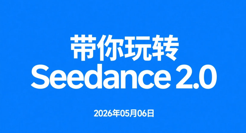 【2026.05.06】带你玩转Seedance 2.0，从剧情补全到一镜到底的实操指南-老高项目网