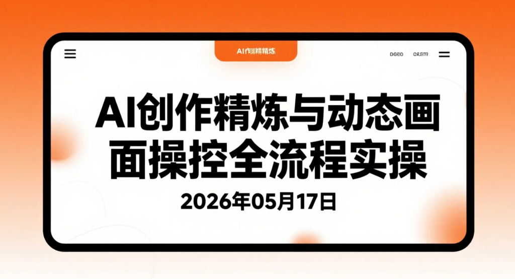 【2026.05.17】AI创作精炼与动态画面操控全流程实操-老高项目网