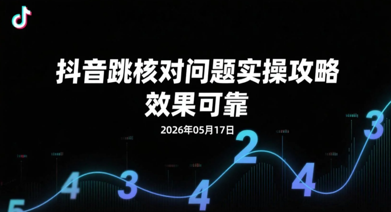 【2026.05.17】抖音跳核对问题实操攻略,效果可靠-老高项目网