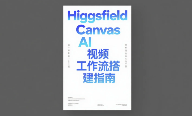 【2026.05.20】Higgsfield Canvas AI视频工作流搭建指南：节点式创作流程与AI视频实操应用-老高项目网