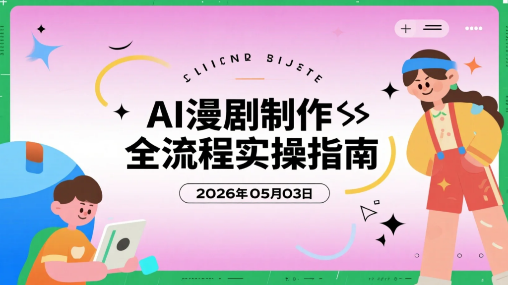 【2026.05.03】AI漫剧制作全流程实操指南｜从0到变现全链路拆解-老高项目网