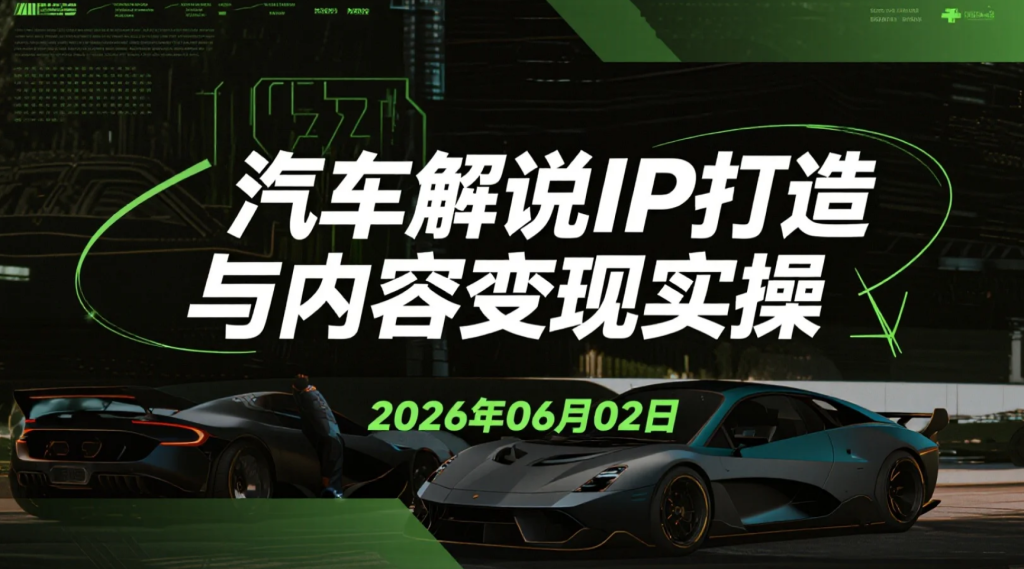 【2026.06.02】汽车解说IP打造与内容变现实操-老高项目网