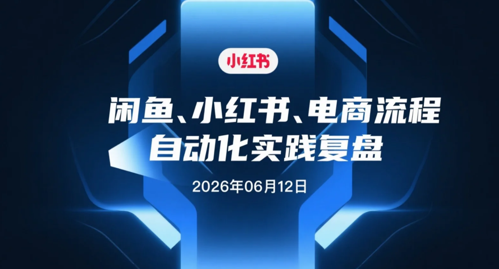 【2026.06.12】闲鱼、小红书、电商流程自动化实践复盘：不懂技术也能打造AI运营助手-老高项目网