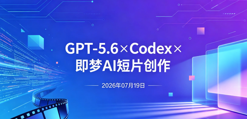 【2026.07.19】GPT-5.6×Codex×即梦AI短片创作 | 与Seedance 2.0 mini实操变现-老高项目网