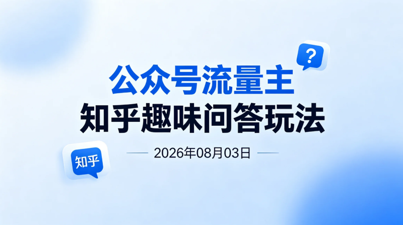 【2026.08.03】公众号流量主知乎趣味问答玩法,10分钟打造爆文!-老高项目网