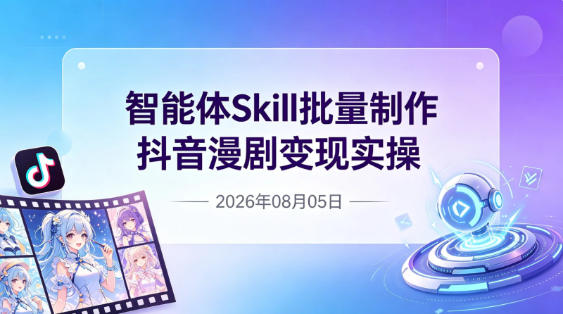 【2026.08.05】智能体Skill批量制作抖音漫剧变现实操解析-老高项目网
